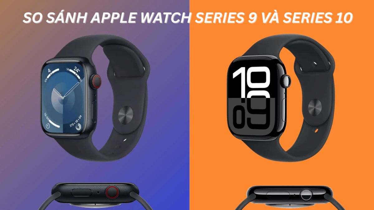 So sánh Apple Watch Series 9 và Series 10: Có đáng để nâng cấp?